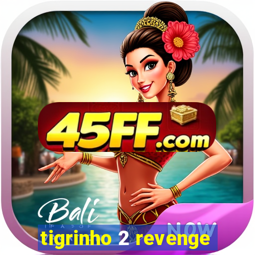 tigrinho 2 revenge